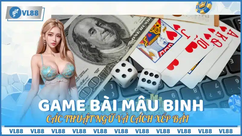 Các thuật ngữ và cách xếp bài trong game bài mậu binh