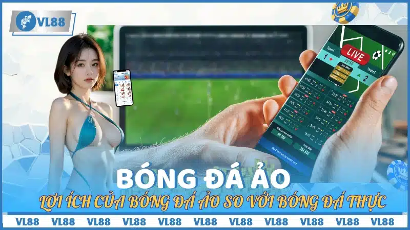 Lợi ích của bóng đá ảo so với bóng đá thực