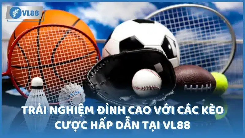 kèo cược hấp dẫn tại thể thao VL88