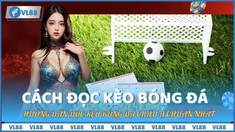 Cách đọc kèo bóng đá Châu Á chuẩn nhất