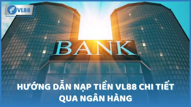 Nạp tiền VL88 qua ngân hàng