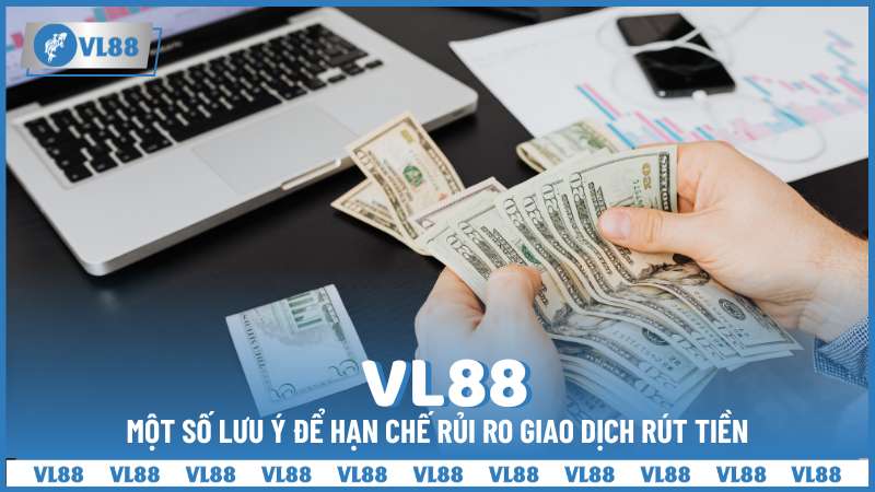 lưu ý để hạn chế rủi ro rút tiền tại VL88