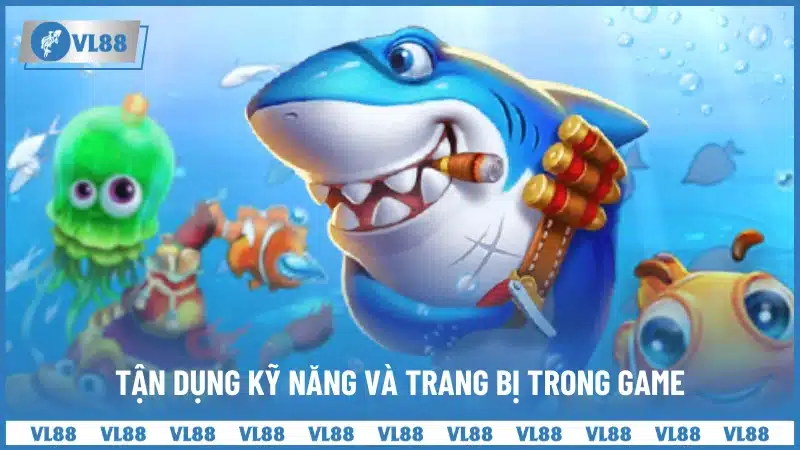 Tận dụng kỹ năng và trang bị trong game