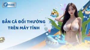 Bắn cá đổi thưởng trên máy tính